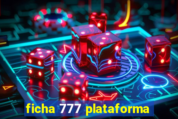 ficha 777 plataforma